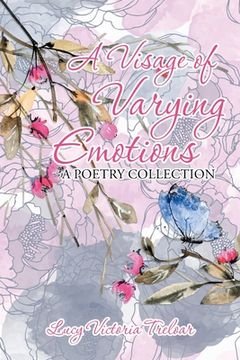 portada A Visage of Varying Emotions: A Poetry Collection (en Inglés)