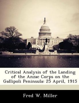 portada critical analysis of the landing of the anzac corps on the gallipoli peninsula: 25 april, 1915 (en Inglés)