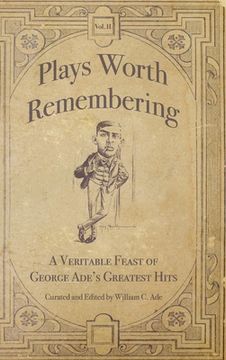 portada Plays Worth Remembering - Volume II: A Veritable Feast of George Ade's Greatest Hits (in English)