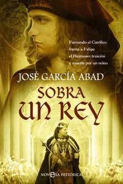 portada Sobra un Rey: Fernando el Catolico Frente a Felipe el Hermoso, tr Aicion y Muerte por un Reino (in Spanish)