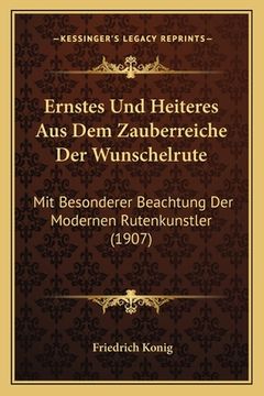 portada Ernstes Und Heiteres Aus Dem Zauberreiche Der Wunschelrute: Mit Besonderer Beachtung Der Modernen Rutenkunstler (1907) (en Alemán)