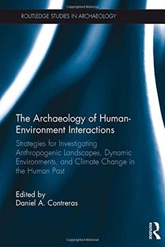 portada The Archaeology of Human-Environment Interactions: Strategies for Investigating Anthropogenic Landscapes, Dynamic Environments, and Climate Change in (en Inglés)