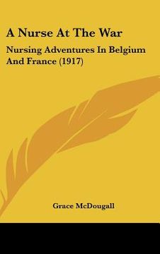 portada a nurse at the war: nursing adventures in belgium and france (1917) (en Inglés)