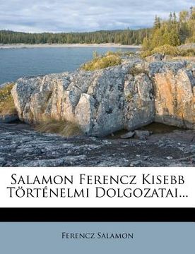 portada Salamon Ferencz Kisebb Történelmi Dolgozatai... (en Húngaro)
