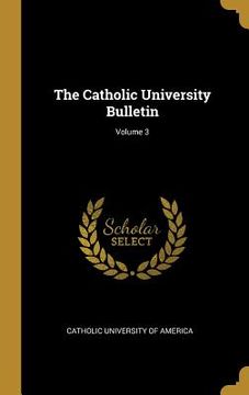 portada The Catholic University Bulletin; Volume 3 (in English)