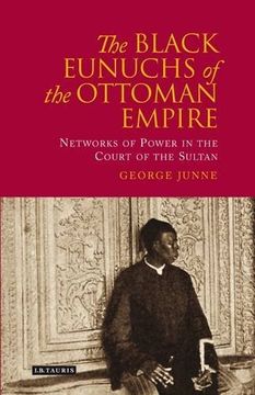 portada The Black Eunuchs of the Ottoman Empire: Networks of Power in the Court of the Sultan