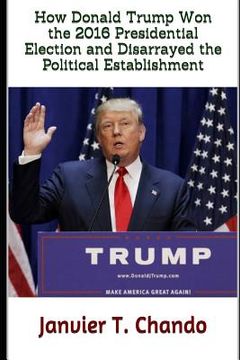portada How Donald Trump Won the 2016 Presidential Election and Disarrayed the Political Establishment (in English)