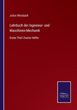 portada Lehrbuch der Ingenieur- und Maschinen-Mechanik: Erster Theil Zweite Hälfte (en Alemán)
