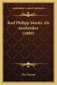 portada Karl Philipp Moritz Als Aesthetiker (1889) (en Alemán)