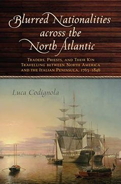 portada Blurred Nationalities Across the North Atlantic: Traders, Priests, and Their kin Travelling Between North America and the Italian Peninsula, 1763-1846 (Emilio Goggio Publications Series) (en Inglés)