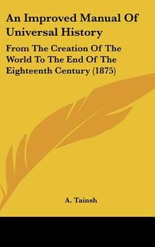 portada an improved manual of universal history: from the creation of the world to the end of the eighteenth century (1875) (en Inglés)