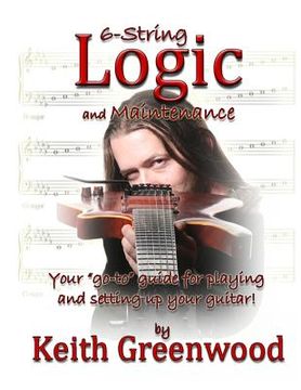 portada 6-String Logic and Maintenance: Your "go-to" guide for playing and setting up your guitar (en Inglés)