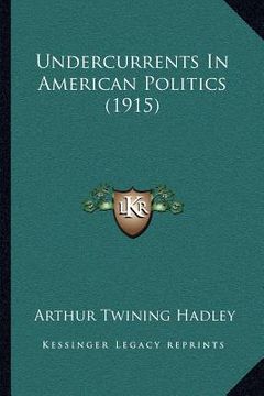 portada undercurrents in american politics (1915) (en Inglés)
