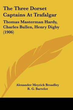 portada the three dorset captains at trafalgar: thomas masterman hardy, charles bullen, henry digby (1906) (in English)
