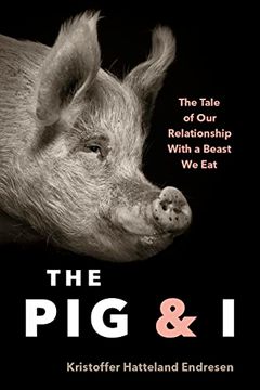 portada The pig and i: The Tale of our Relationship With a Beast we eat (en Inglés)