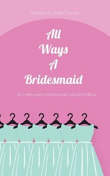 portada All Ways A Bridesmaid: 20 Rules Every Bridesmaid Should Follow