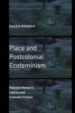 portada Place and Postcolonial Ecofeminism: Pakistani Women's Literary and Cinematic Fictions (en Inglés)