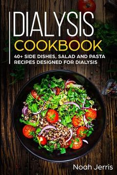 portada Dialysis Cookbook: 40+ Side dishes, Salad and Pasta recipes designed for Dialysis (en Inglés)
