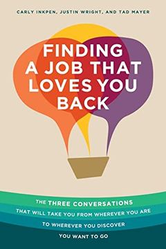 portada Finding a job That Loves you Back: The Three Conversations That Will Take you From Wherever you are to Wherever you Discover you Want to go (in English)
