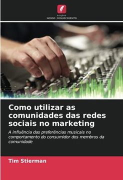 portada Como Utilizar as Comunidades das Redes Sociais no Marketing: A Influência das Preferências Musicais no Comportamento do Consumidor dos Membros da Comunidade (en Portugués)