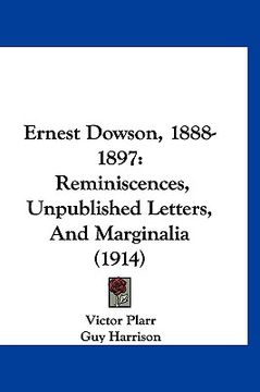portada ernest dowson, 1888-1897: reminiscences, unpublished letters, and marginalia (1914) (en Inglés)