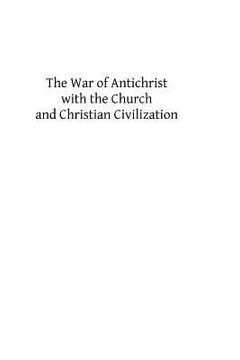portada The War of Antichrist with the Church and Christian Civilization (en Inglés)