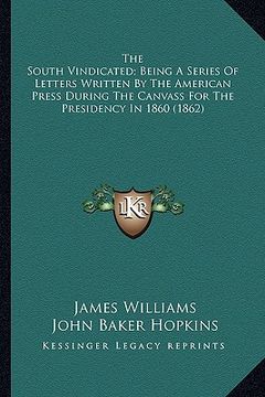 portada the south vindicated; being a series of letters written by tthe south vindicated; being a series of letters written by the american press during the c (en Inglés)