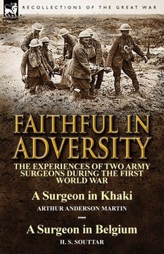 portada Faithful in Adversity: The Experiences of Two Army Surgeons During the First World War-A Surgeon in Khaki by Arthur Anderson Martin & a Surge