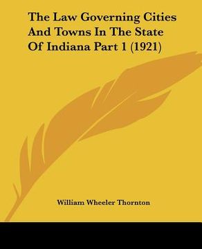 portada the law governing cities and towns in the state of indiana part 1 (1921) (en Inglés)