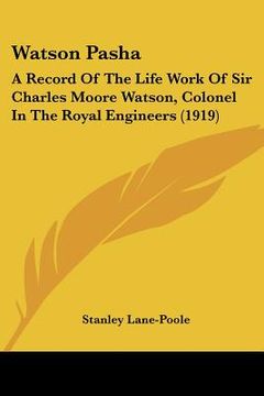 portada watson pasha: a record of the life work of sir charles moore watson, colonel in the royal engineers (1919) (en Inglés)