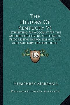 portada the history of kentucky v1: exhibiting an account of the modern discovery, settlement, progressive improvement, civil and military transactions, a