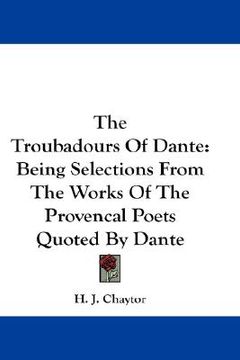 portada the troubadours of dante: being selections from the works of the provencal poets quoted by dante (en Inglés)
