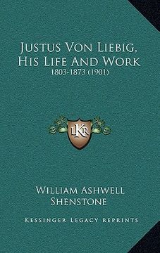 portada justus von liebig, his life and work: 1803-1873 (1901) (in English)