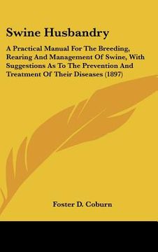 portada swine husbandry: a practical manual for the breeding, rearing and management of swine, with suggestions as to the prevention and treatm