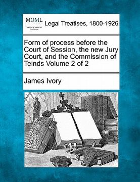portada form of process before the court of session, the new jury court, and the commission of teinds volume 2 of 2 (en Inglés)