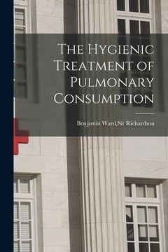 portada The Hygienic Treatment of Pulmonary Consumption (en Inglés)