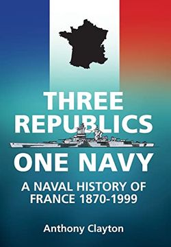 portada Three Republics one Navy: A Naval History of France 1870-1999 