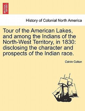 portada tour of the american lakes, and among the indians of the north-west territory, in 1830: disclosing the character and prospects of the indian race. (in English)