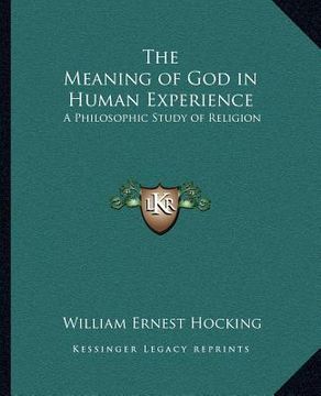 portada the meaning of god in human experience: a philosophic study of religion (en Inglés)