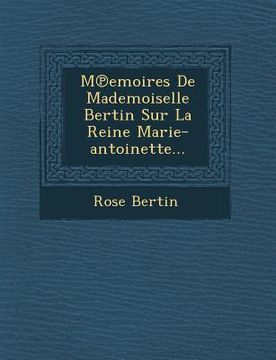 portada M Emoires de Mademoiselle Bertin Sur La Reine Marie-Antoinette... (in French)