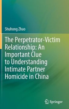 portada The Perpetrator-Victim Relationship: An Important Clue to Understanding Intimate Partner Homicide in China (en Inglés)