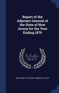 portada Report of the Adjutant-General of the State of New Jersey for the Year Ending 1879 (en Inglés)