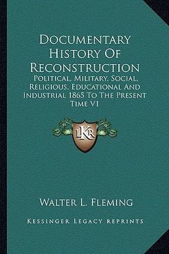 portada documentary history of reconstruction: political, military, social, religious, educational and industrial 1865 to the present time v1 (en Inglés)