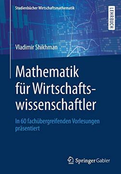 portada Mathematik für Wirtschaftswissenschaftler: In 60 Fachübergreifenden Vorlesungen Präsentiert (Studienbücher Wirtschaftsmathematik) (en Alemán)