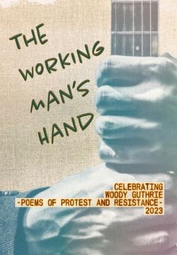portada The Working Man's Hand: Celebrating Woody Guthrie - Poems of Protest and Resistance - 2023: Celebrating Woody Guthrie - Poems of Protest and R (en Inglés)