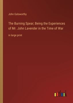 portada The Burning Spear; Being the Experiences of Mr. John Lavender in the Time of War: in large print (en Inglés)
