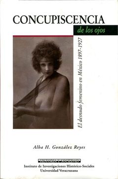 portada Concuspiscencia de los Ojos. Desnudo Femenino en México 1897-1927, el