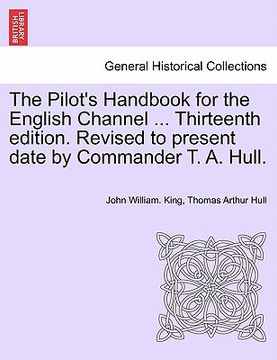 portada the pilot's handbook for the english channel ... thirteenth edition. revised to present date by commander t. a. hull.