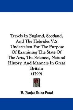 portada travels in england, scotland, and the hebrides v2: undertaken for the purpose of examining the state of the arts, the sciences, natural history, and m (en Inglés)