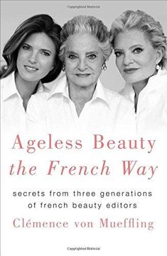 portada Ageless Beauty the French Way: Secrets from Three Generations of French Beauty Editors (en Inglés)